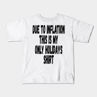 DUE TO INFLATION THIS IS MY ONLY HOLIDAYS SHIRT GAG PUN MEME Kids T-Shirt